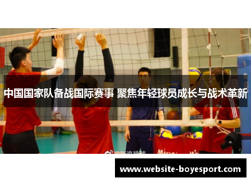 中国国家队备战国际赛事 聚焦年轻球员成长与战术革新