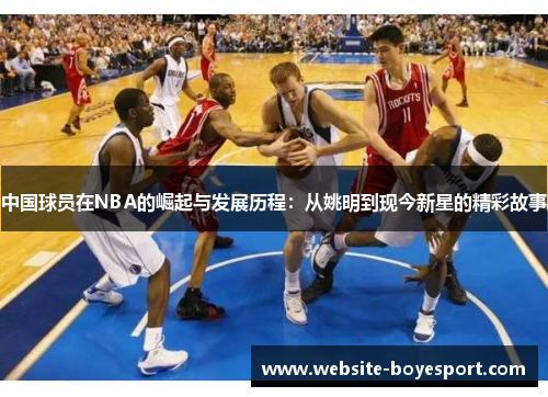 中国球员在NBA的崛起与发展历程：从姚明到现今新星的精彩故事