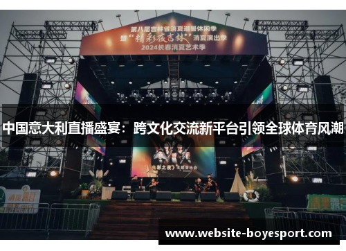 中国意大利直播盛宴：跨文化交流新平台引领全球体育风潮