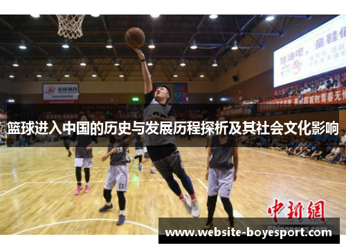 篮球进入中国的历史与发展历程探析及其社会文化影响